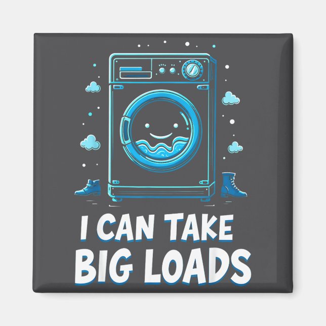 I Can Take Big Loads Funny Laundry Day Washing Mac Magnet (Front)