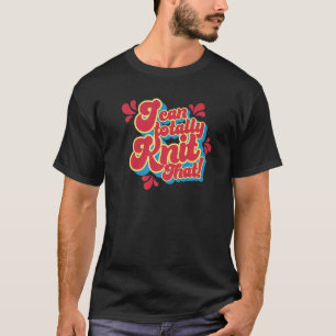 I can totally Knit that Funny Knitting Crochet Pre T-Shirt