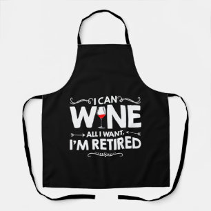 I Can Wine All I Want I'm Retired Apron
