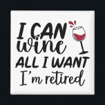I Can Wine all I Want I'm Retired Magnet<br><div class="desc">This design may be personalised in the area provided by changing the photo and/or text. Or it can be customised by clicking Personalise this Template and then choosing the click to customise further option and delete or change the colour of the background, add text, change the text colour or style,...</div>
