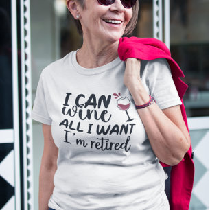 I Can Wine All I Want I'm Retired T-Shirt