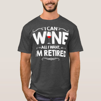 I Can Wine All I Want Im Retired  T-Shirt