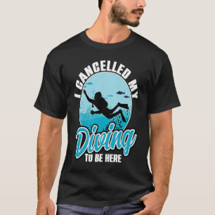 I Cancelled My Diving To Be Here Scuba Diving  Quo T-Shirt