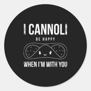 I Cannoli Be Happy When Im With You Design For Bri Classic Round Sticker