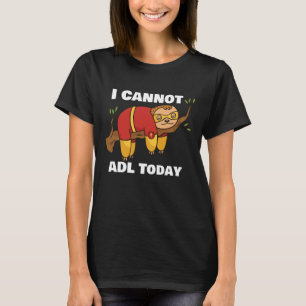 I Cannot ADL Today, Occupational Therapy T-Shirt