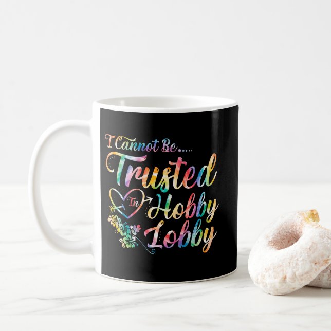 I Cannot Be Trusted In Hobby Lobby Coffee Mug (With Donut)