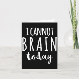 I Cannot Brain Today Funny Sarcastic Humour Quote Card