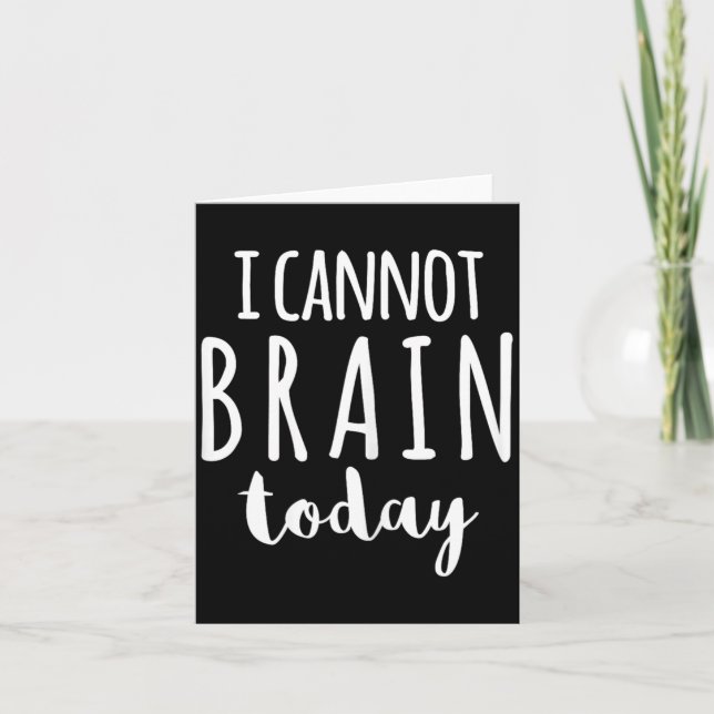 I Cannot Brain Today Funny Sarcastic Humour Quote Card (Front)