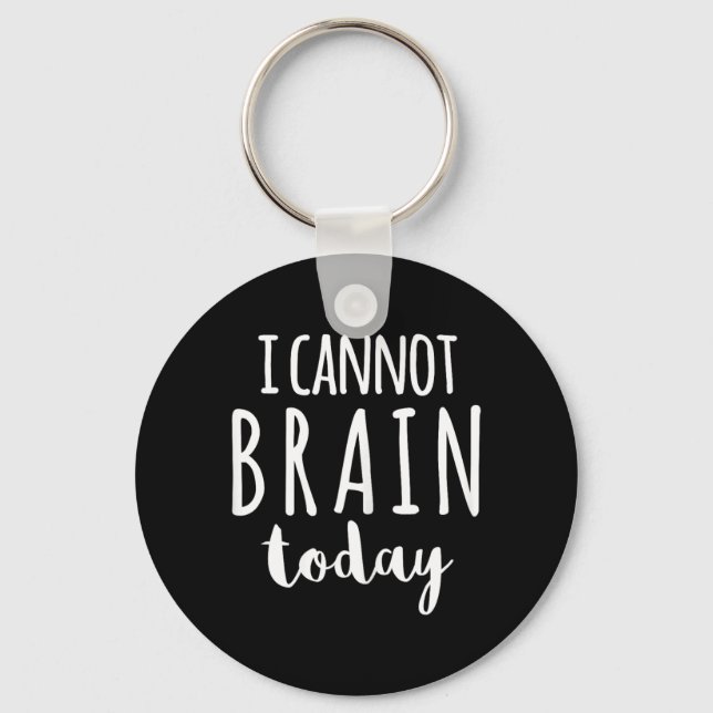 I Cannot Brain Today Funny Sarcastic Humour Quote Key Ring (Front)