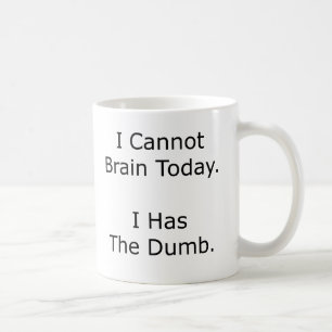 I cannot brain today I has the dumb Coffee Mug