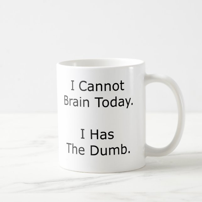 I cannot brain today I has the dumb Coffee Mug (Right)