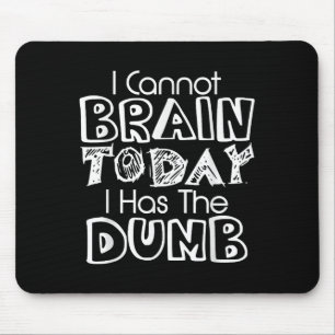 I Cannot Brain Today I Has The Dumb Funny  Mouse Pad
