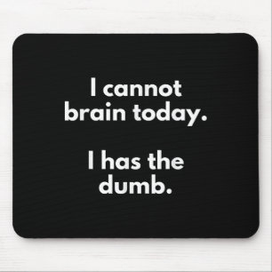 I Cannot Brain Today I Has The Dumb Funny Novelty  Mouse Pad