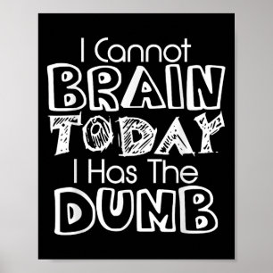 I Cannot Brain Today I Has The Dumb Funny Poster