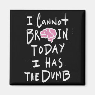 I Cannot Brain Today I Has The Dumb - Funny Saying Magnet