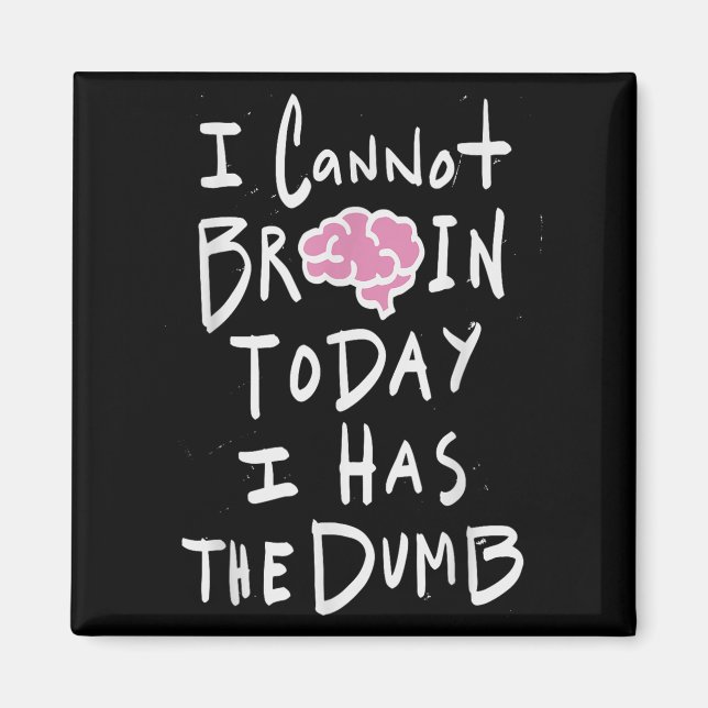 I Cannot Brain Today I Has The Dumb - Funny Saying Magnet (Front)