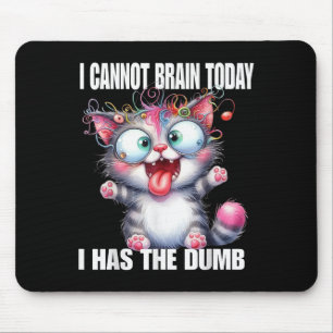 I Cannot Brain Today I Has The Dumb  Mouse Pad