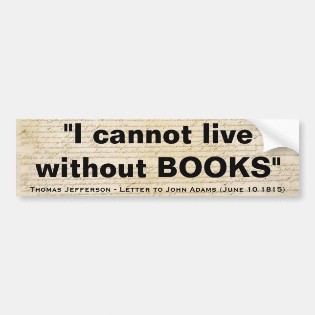 I Cannot Live Without Books by Thomas Jefferson Bumper Sticker (Front)