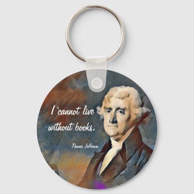I Cannot Live Without Books, by Thomas Jefferson Key Ring (Front)