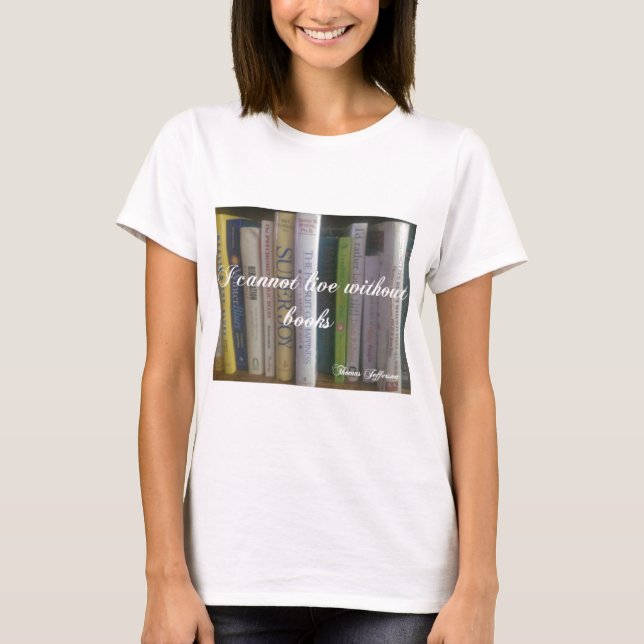 I Cannot Live Without Books T-Shirt (Front)