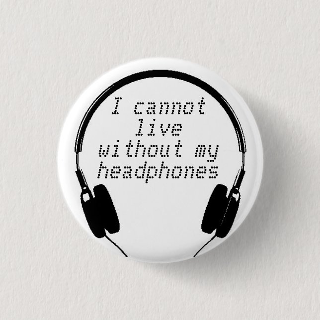 I cannot live without my headphones Button (Front)