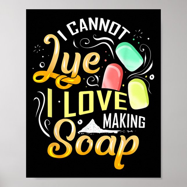 I Cannot Lye I Love Making Soap  Poster (Front)