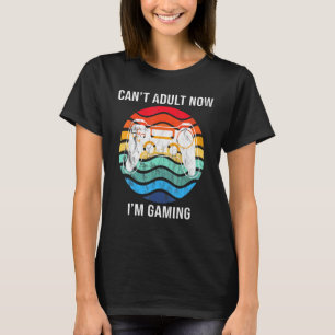 I Cant Adult Now Im Gaming Cool Gamer Retro T-Shirt