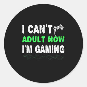 I Can't Adult Now I'm Gaming Funny Gamer Gift Shir Classic Round Sticker