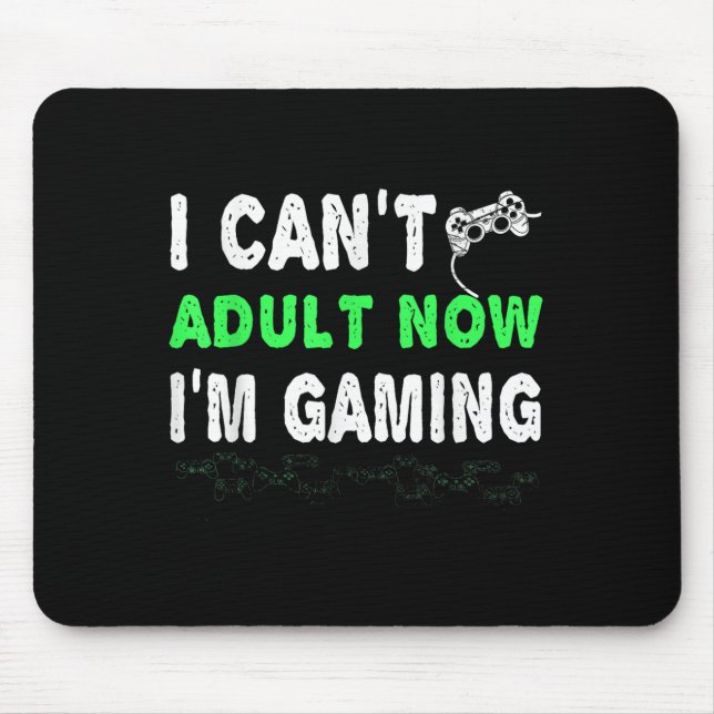 I Can't Adult Now I'm Gaming Funny Gamer Gift Shir Mouse Pad (Front)