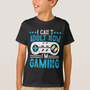 I Can't Adult Now I'm Gaming T-Shirt