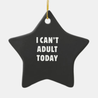 I can't Adult today Ceramic Ornament