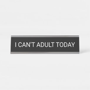 I Can't Adult Today Desk Name Plate