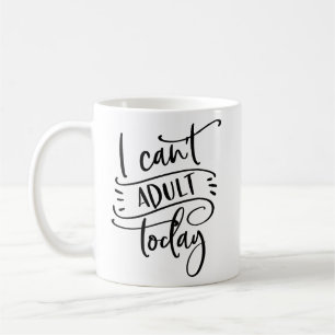 I Can't ADULT Today Fancy Script Coffee Mug