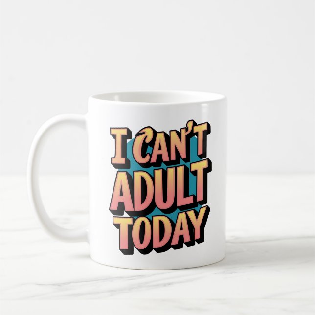 "I Can't Adult Today" - Fun & Relatable Graphic Coffee Mug (Left)