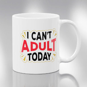 I Can't Adult Today   Funny Coffee Mug
