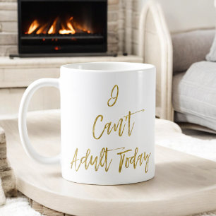 I Can't Adult Today Funny Gold Typography Coffee Mug
