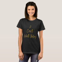 I Can't Adult Today Funny Gold Typography