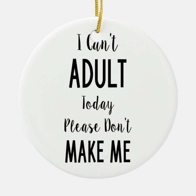 I Can't Adult Today - Funny Quote, Humour Ceramic Ornament (Front)