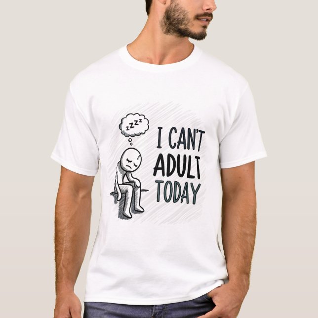 I Can't Adult Today Funny Sarcastic T-Shirt | Rela (Front)