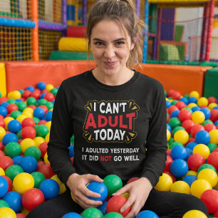 I Can't Adult Today - I Adulted Yesterday T-Shirt