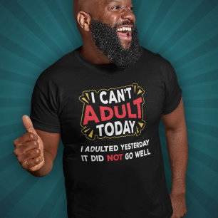 I Can't Adult Today - I Adulted Yesterday T-Shirt