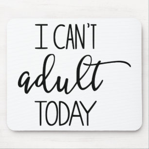 I Can't Adult Today Mousepad