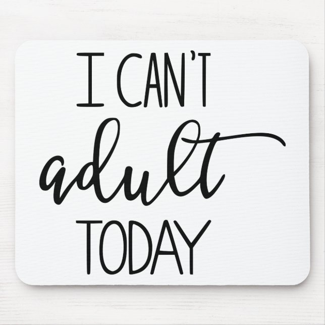 I Can't Adult Today Mousepad (Front)