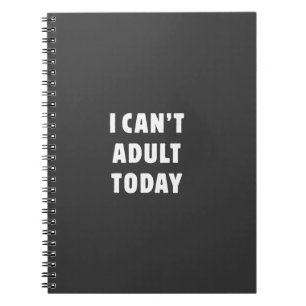 I can't Adult today Notebook