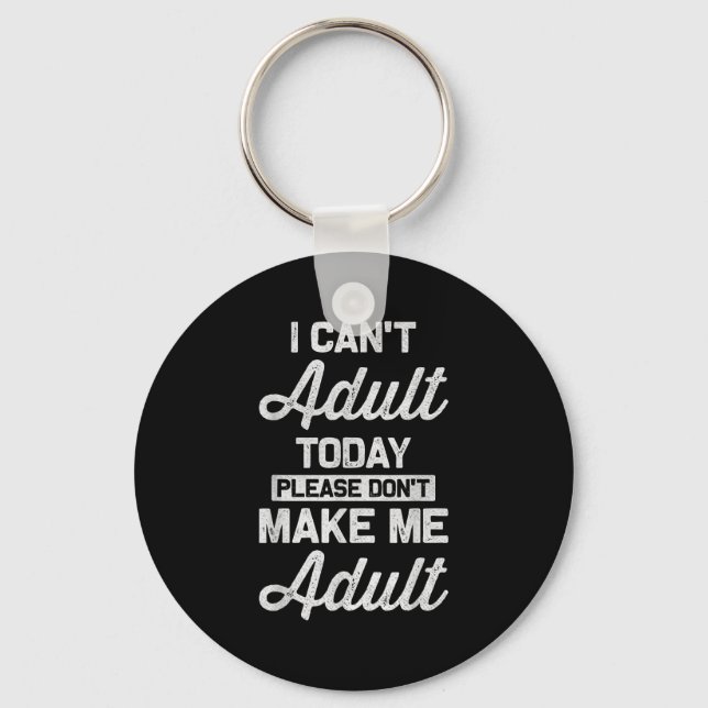 I Can't Adult Today Please Don't Make Me Adult Hum Key Ring (Front)