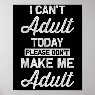 I Can't Adult Today Please Don't Make Me Adult Hum Poster