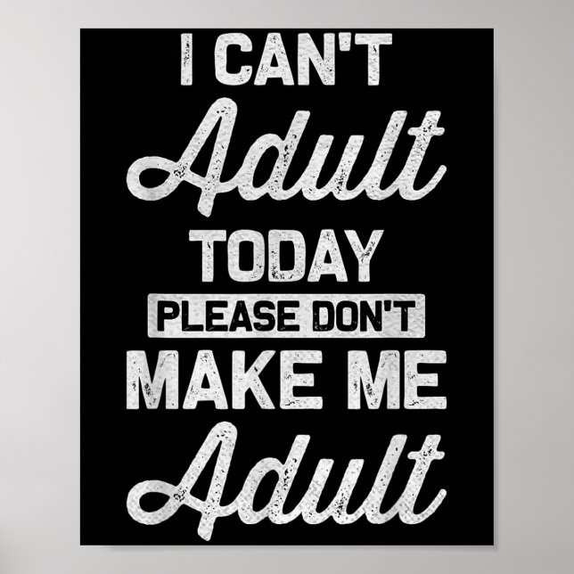 I Can't Adult Today Please Don't Make Me Adult Hum Poster (Front)