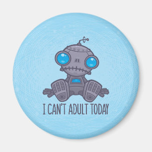 I Can't Adult Today Sad Robot Magnet