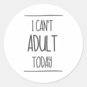 I Can't Adult Today Shirt - Funny Adulting Gift Classic Round Sticker