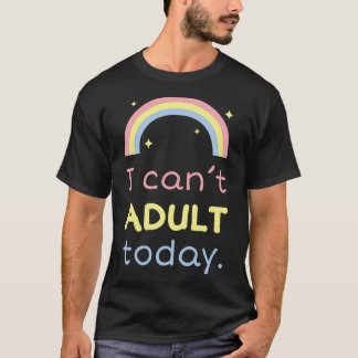 I cant adult today T-Shirt
